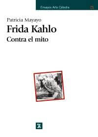 Frida Kahlo. Contra el mito